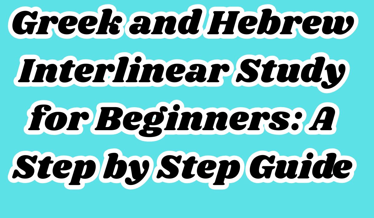 Greek and Hebrew Interlinear Study for Beginners: A Step by Step Guide